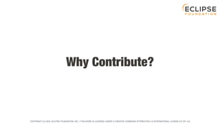 COPYRIGHT (C) 2023, ECLIPSE FOUNDATION, INC. | THIS WORK IS LICENSED UNDER A CREATIVE COMMONS ATTRIBUTION 4.0 INTERNATIONAL LICENSE (CC BY 4.0)
Why Contribute?
 