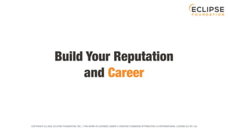 COPYRIGHT (C) 2023, ECLIPSE FOUNDATION, INC. | THIS WORK IS LICENSED UNDER A CREATIVE COMMONS ATTRIBUTION 4.0 INTERNATIONAL LICENSE (CC BY 4.0)
Build Your Reputation
and Career
 
