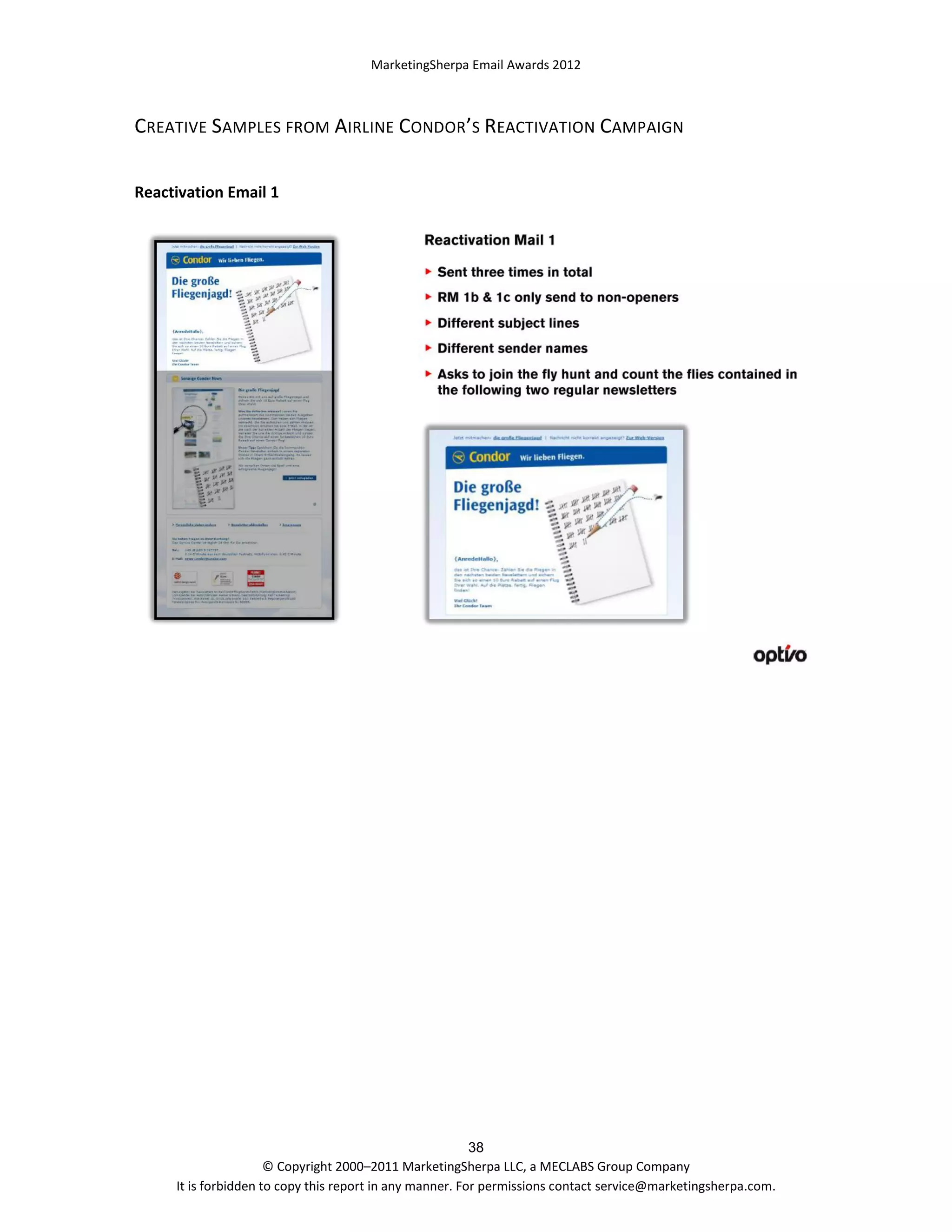 MarketingSherpa Email Awards 2012

CREATIVE SAMPLES FROM AIRLINE CONDOR’S REACTIVATION CAMPAIGN
Reactivation Email 1

38
© Copyright 2000–2011 MarketingSherpa LLC, a MECLABS Group Company
It is forbidden to copy this report in any manner. For permissions contact service@marketingsherpa.com.

 