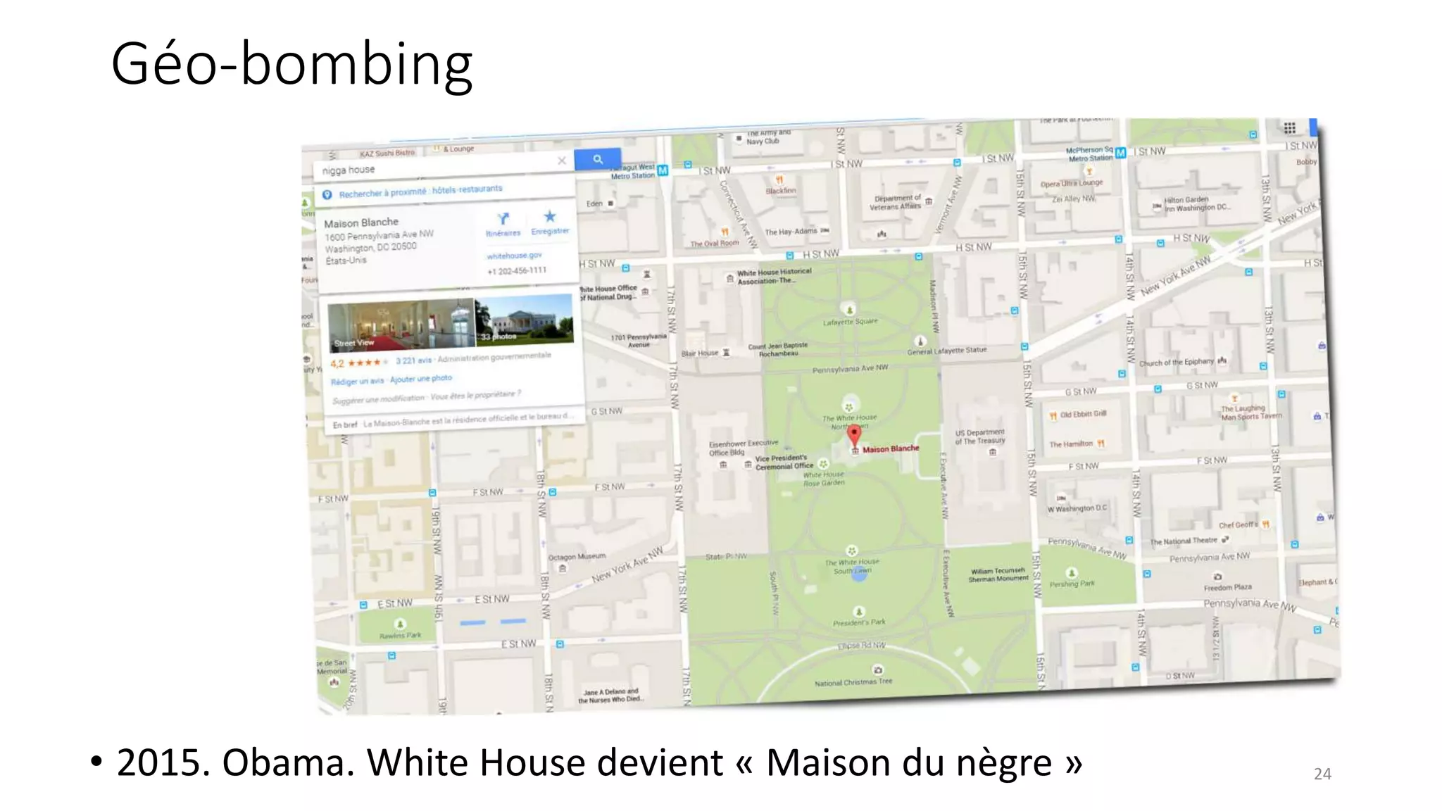 Géo-bombing
• 2015. Obama. White House devient « Maison du nègre » 24
 