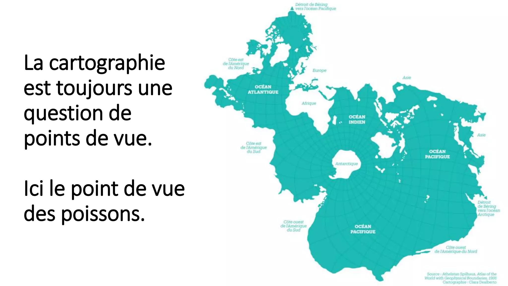 La cartographie
est toujours une
question de
points de vue.
Ici le point de vue
des poissons.
32
 