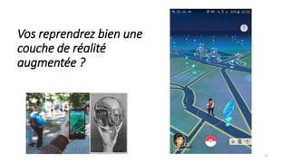Vos reprendrez bien une
couche de réalité
augmentée ?
13
 