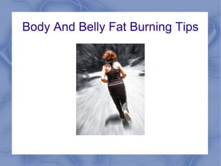 Body And Belly Fat Burning Tips

 