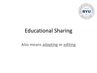 Educational Sharing

Also means adapting or editing
 
