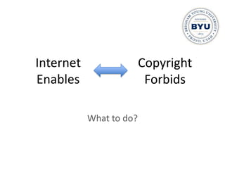 Internet                 Copyright
Enables                   Forbids

           What to do?
 