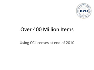 Over 400 Million Items

Using CC licenses at end of 2010
 