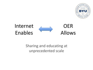 Internet                 OER
Enables                 Allows

    Sharing and educating at
      unprecedented scale
 