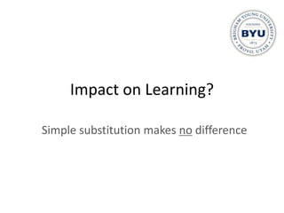 Impact on Learning?

Simple substitution makes no difference
 