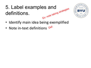 5. Label examples and
definitions.
• Identify main idea being exemplified
• Note in-text definitions
 