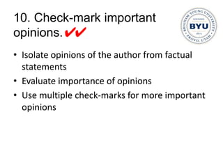 10. Check-mark important
opinions. ✔✔
• Isolate opinions of the author from factual
  statements
• Evaluate importance of opinions
• Use multiple check-marks for more important
  opinions
 