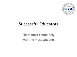 Successful Educators

 Share most compeltely
 with the most students
 