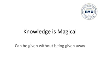 Knowledge is Magical

Can be given without being given away
 