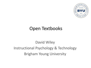 Open Textbooks

              David Wiley
Instructional Psychology & Technology
       Brigham Young University
 