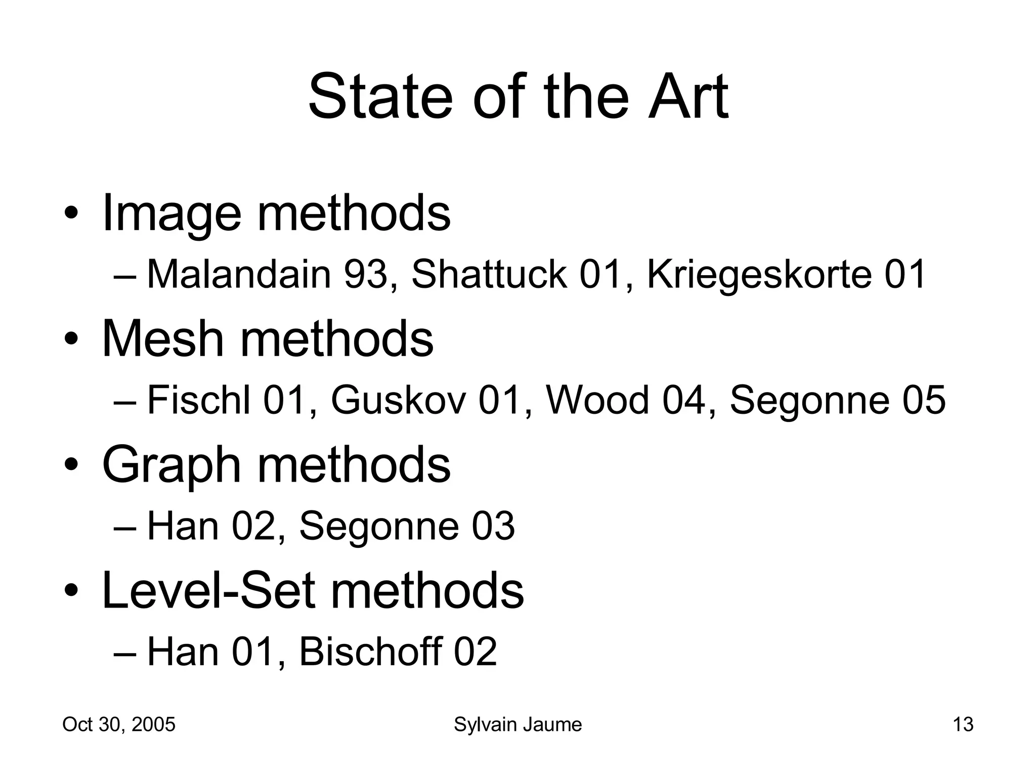 State of the Art Image methods Malandain 93, Shattuck 01, Kriegeskorte 01 Mesh methods Fischl 01, Guskov 01, Wood 04, Segonne 05 Graph methods Han 02, Segonne 03 Level-Set methods Han 01, Bischoff 02 