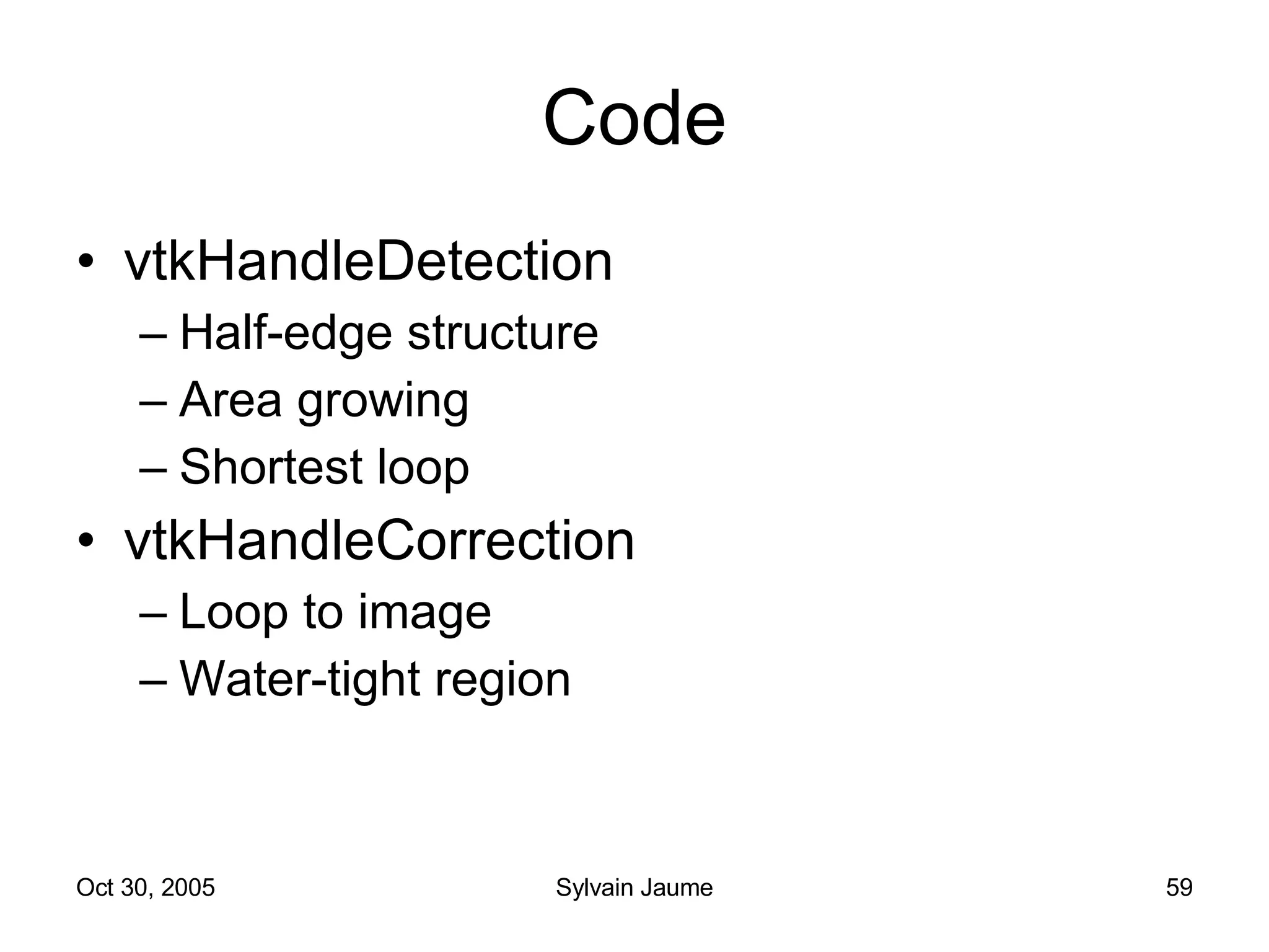 Code vtkHandleDetection Half-edge structure Area growing Shortest loop vtkHandleCorrection Loop to image Water-tight region 