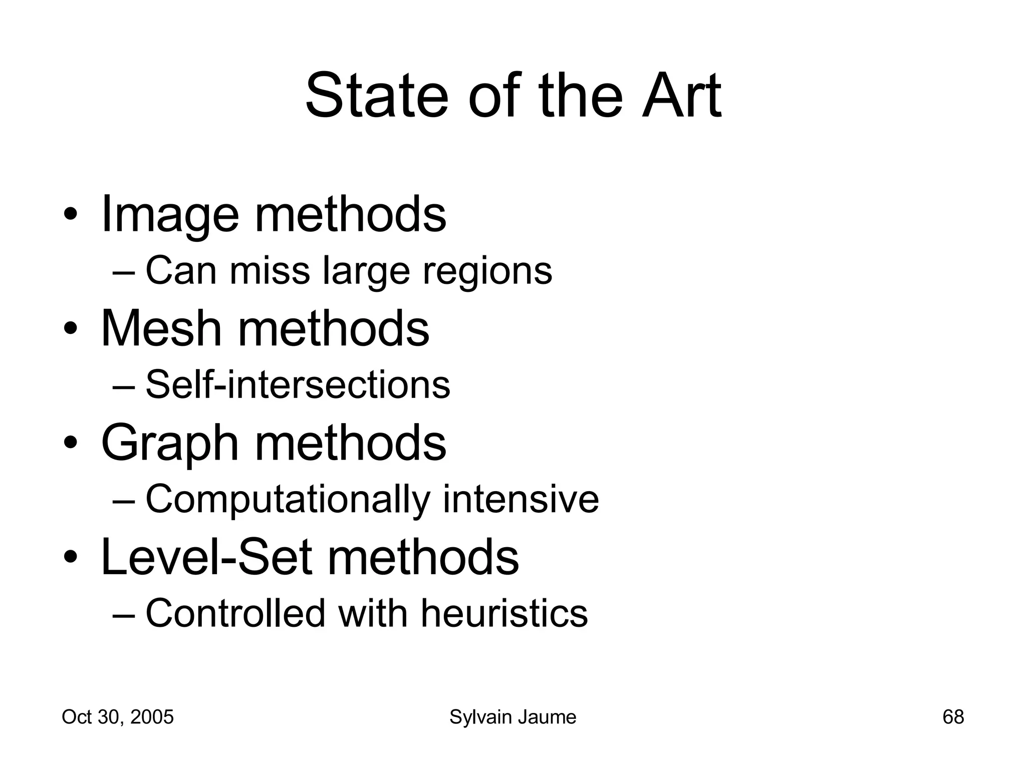 State of the Art Image methods Can miss large regions Mesh methods Self-intersections Graph methods Computationally intensive Level-Set methods Controlled with heuristics 