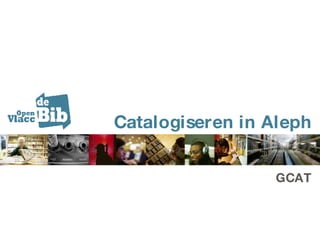 Catalogiseren in Aleph GCAT 