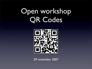 Open workshop
  QR Codes




   29 november 2007