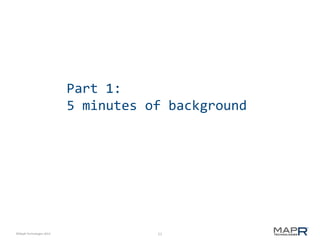 11©MapR Technologies 2013-
Part 1:
5 minutes of background
 