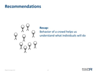 17©MapR Technologies 2013-
Recommendations
Recap:
Behavior of a crowd helps us
understand what individuals will do
 