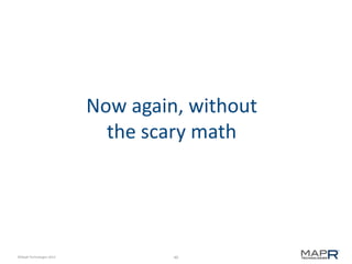 40©MapR Technologies 2013-
Now again, without
the scary math
 