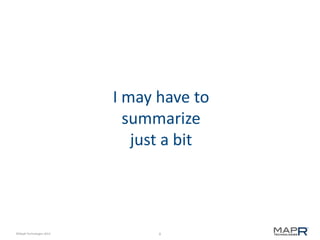 6©MapR Technologies 2013-
I may have to
summarize
just a bit
 