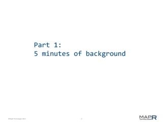 7©MapR Technologies 2013-
Part 1:
5 minutes of background
 