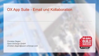 OX App Suite - Email und Kollaboration
Christian Degen
Open-Xchange GmbH
christian.degen@open-xchange.com
 