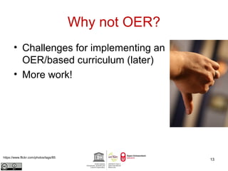 Why not OER? 
• Challenges for implementing an 
OER/based curriculum (later) 
• More work! 
https://www.flickr.com/photos/tags/85: 13 
 