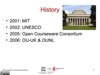 History 
• 2001: MIT 
• 2002: UNESCO 
• 2005: Open Courseware Consortium 
• 2006: OU-UK & OUNL 
https://www.flickr.com/photos/alex-photos/ 7 
 
