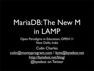 MariaDB: The New M
       in LAMP
     Open Paradigms in Education, OPEN’11
               New Delhi, India
              Colin Charles
colin@montyprogram.com / byte@bytebot.net
         http://bytebot.net/blog/
           @bytebot on Twitter
 