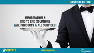 #OPEN16 29 SEPTEMBER 2016
(COUNT ON US FOR)
INFORMATION &
END TO END SOLUTIONS
(ALL PRODUCTS & ALL SERVICES)
 