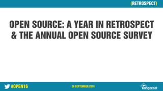 #OPEN16 29 SEPTEMBER 2016
OPEN SOURCE: A YEAR IN RETROSPECT
& THE ANNUAL OPEN SOURCE SURVEY
28 September 2016
(RETROSPECT)
 