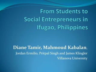 Diane Tamir, Mahmoud Kabalan,
 Jordan Ermilio, Pritpal Singh and James Klingler
                             Villanova University
 
