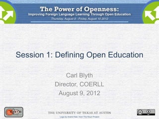 Session 1: Defining Open Education

              Carl Blyth
          Director, COERLL
           August 9, 2012
 