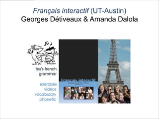 Français interactif (UT-Austin)
Georges Détiveaux & Amanda Dalola
 