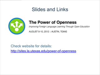 Slides and Links




Check website for details:
http://sites.la.utexas.edu/power-of-openness
 