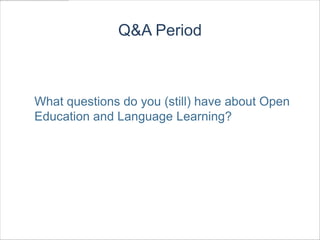 Q&A Period



What questions do you (still) have about Open
Education and Language Learning?
 