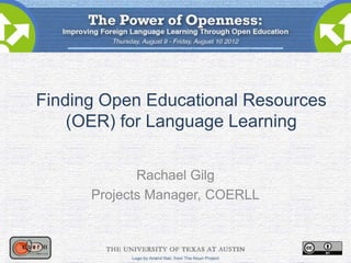 Finding Open Educational Resources
    (OER) for Language Learning


             Rachael Gilg
      Projects Manager, COERLL
 