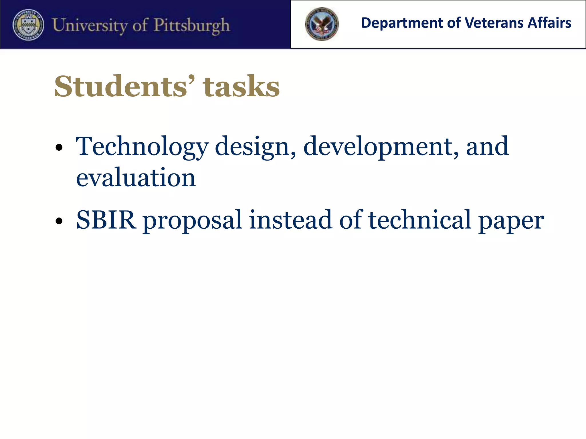Department of Veterans Affairs



Students’ tasks

• Technology design, development, and
  evaluation
• SBIR proposal instead of technical paper
 