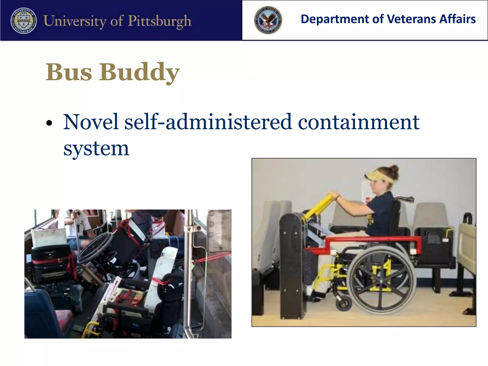 Department of Veterans Affairs



Bus Buddy

• Novel self-administered containment
  system
 