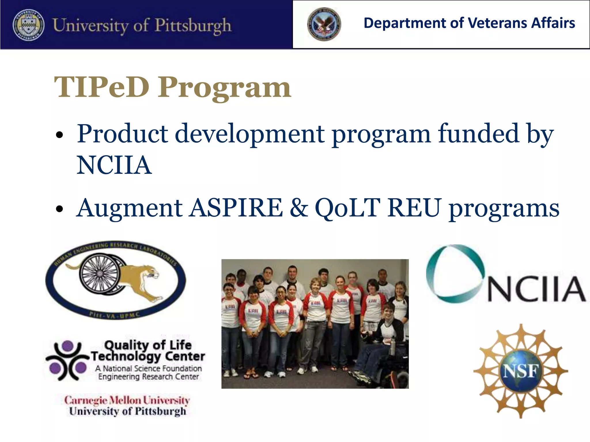 Department of Veterans Affairs



TIPeD Program
• Product development program funded by
  NCIIA
• Augment ASPIRE & QoLT REU programs
 
