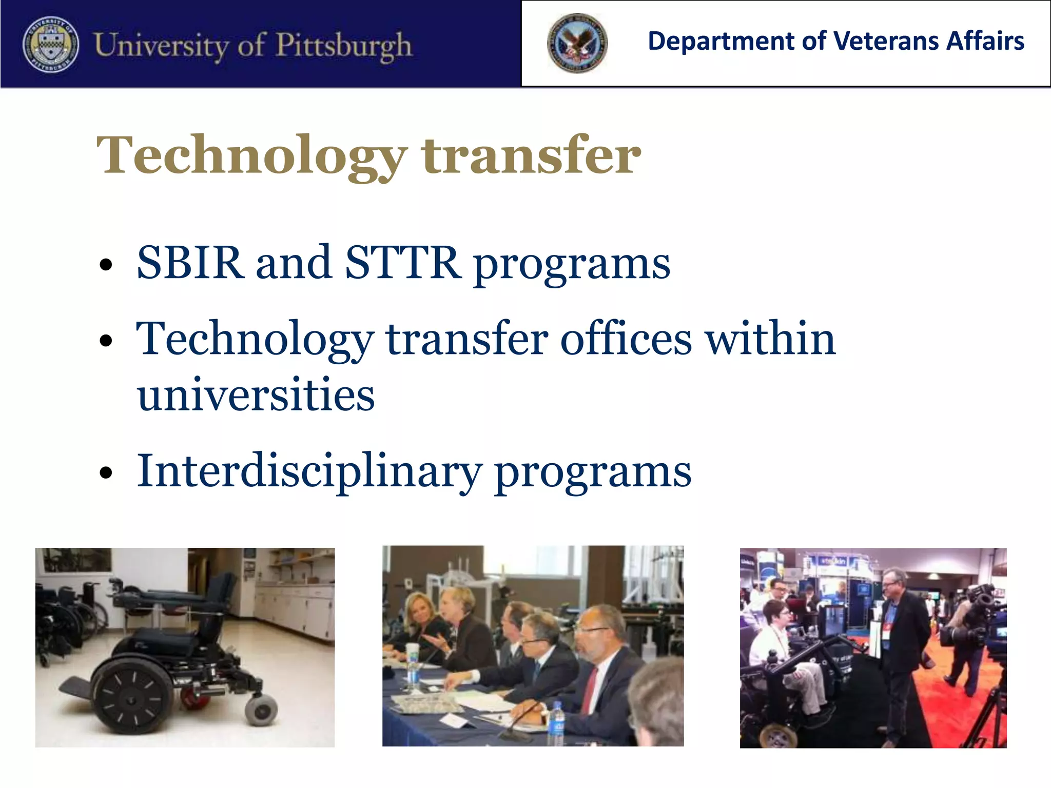 Department of Veterans Affairs



Technology transfer

• SBIR and STTR programs
• Technology transfer offices within
  universities
• Interdisciplinary programs
 