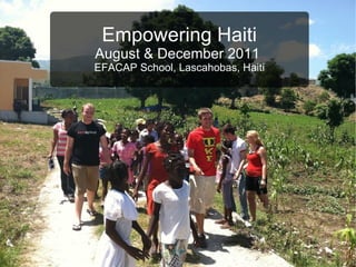 Empowering Haiti
August & December 2011
EFACAP School, Lascahobas, Haiti
 