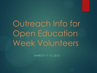 Outreach Info for
Open Education
Week Volunteers
     MARCH 11-15, 2013
 