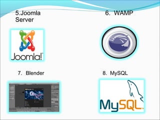 5.Joomla 6. WAMP
Server
7. Blender 8. MySQL
 