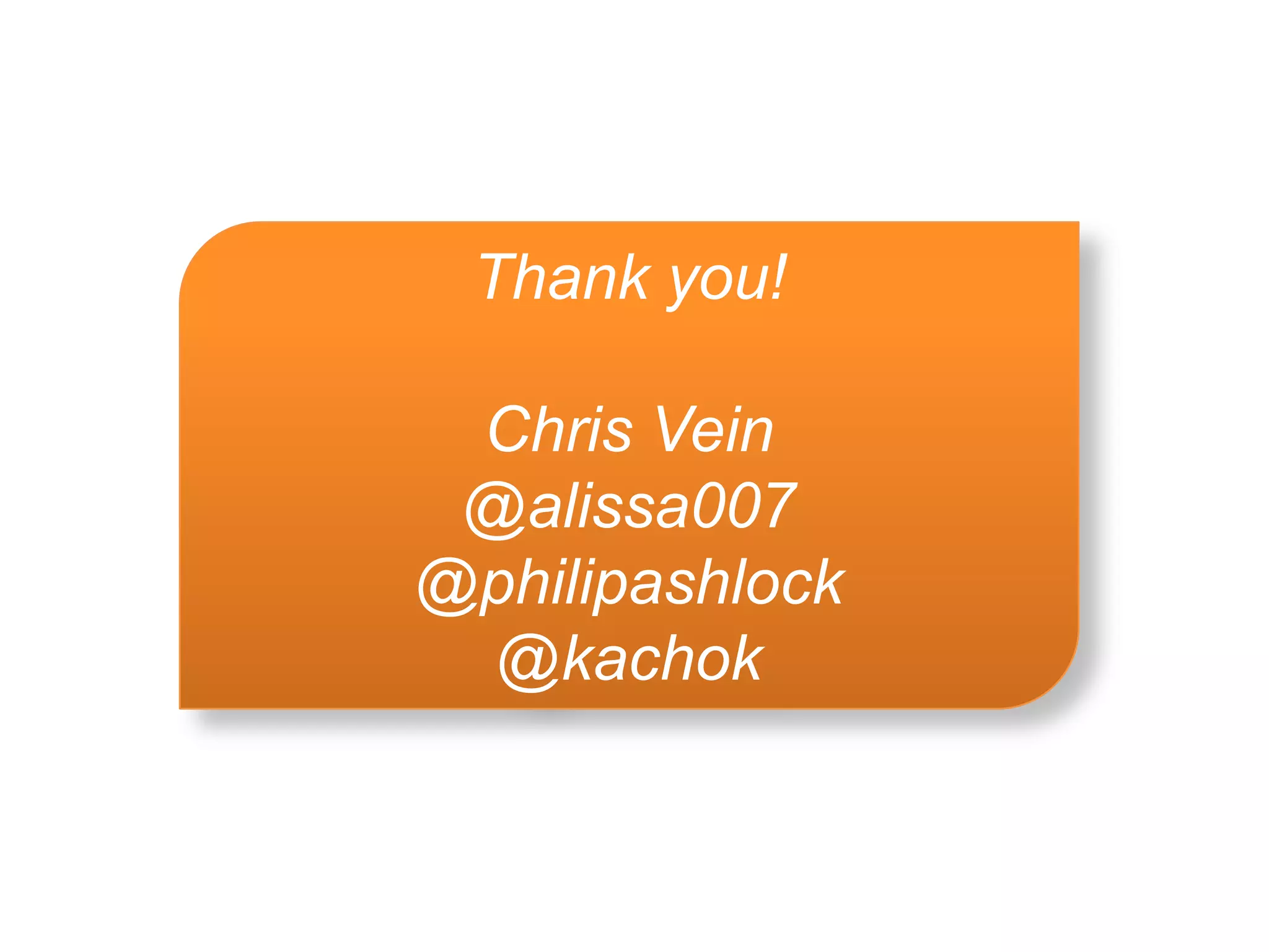Thank you!Chris Vein@alissa007@philipashlock@kachok
