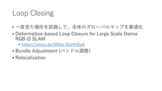 Loop Closing
? һҊJRơȫΥ`Хޥåפm
? Deformation-based Loop Closure for Large Scale Dense
RGB-D SLAM
? https://youtu.be/MNw-GeHHSuA
? Bundle Adjustment (Хɥ{
? Relocalization
 
