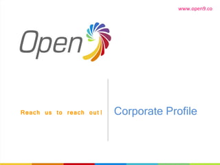Corporate Profile Reach us to reach out! www.open9.co 