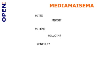 MEDIAMAISEMA MITÄ? MIKSI? MITEN? MILLOIN? KENELLE? 